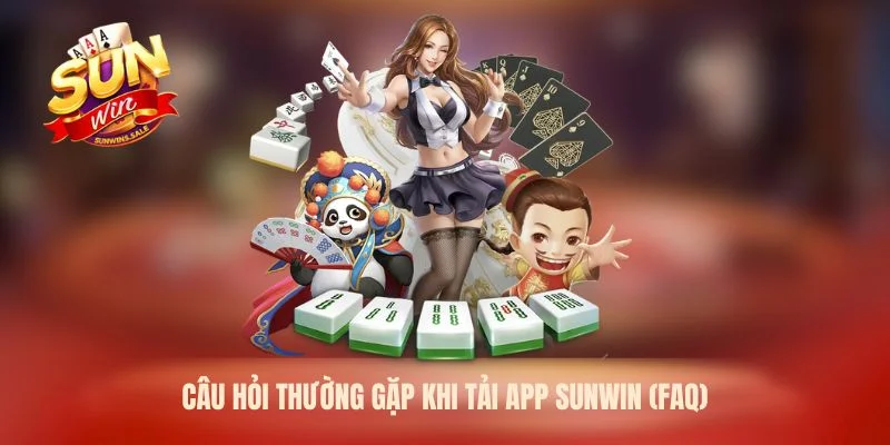 Câu hỏi thường gặp khi tải app Sunwin (FAQ)