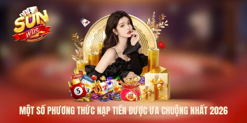 Một số phương thức nạp tiền được ưa chuộng nhất 2026