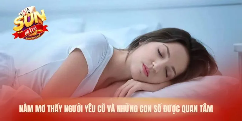 Nằm mơ thấy người yêu cũ và những con số được quan tâm