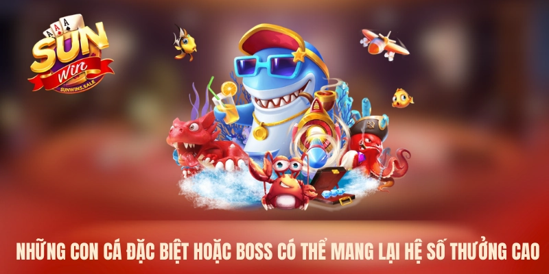 Những con cá đặc biệt hoặc boss có thể mang lại hệ số thưởng cao